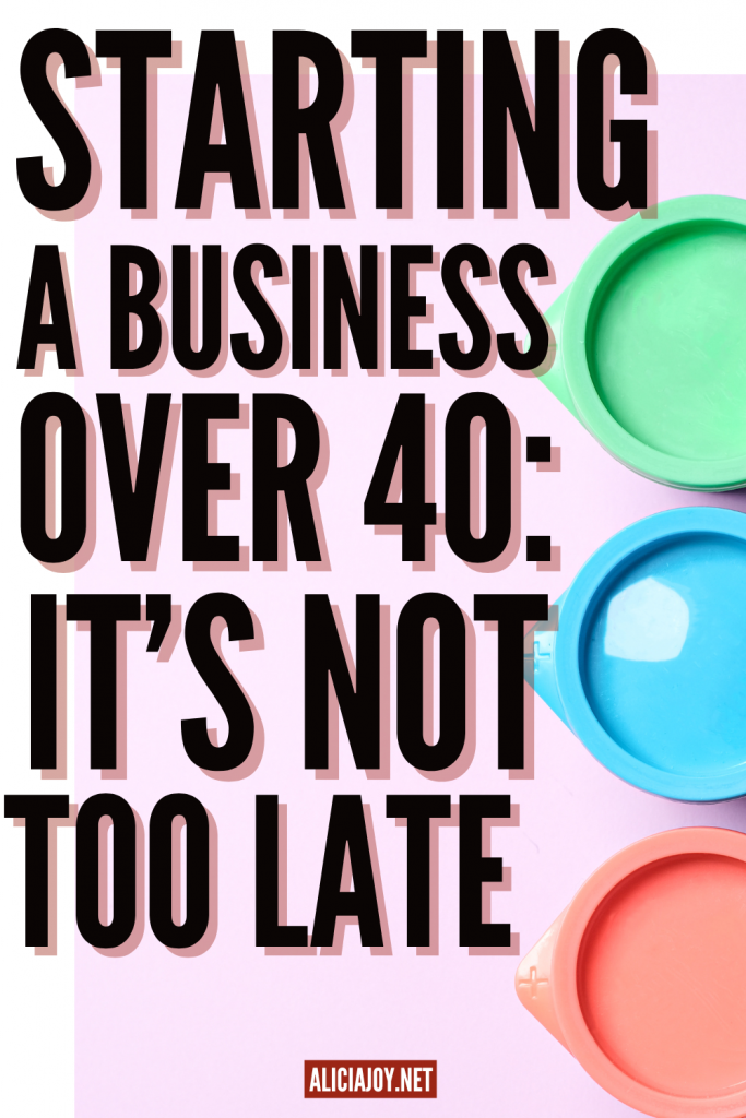 image of text box reading starting a business over 40 it's not too for article midlife entrepreneur aliciajoy.net